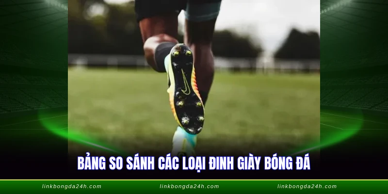 Giày Đinh FG - Lựa Chọn Hoàn Hảo Cho Sân Cỏ Thật 4 Bảng so sánh các loại đinh giày bóng đá