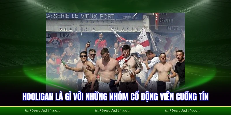 Hooligan Là Gì - Nỗi Ám Ảnh Bạo Lực Sân Cỏ Trước Đây 1 Hooligan là gì với những nhóm cổ động viên cuồng tín