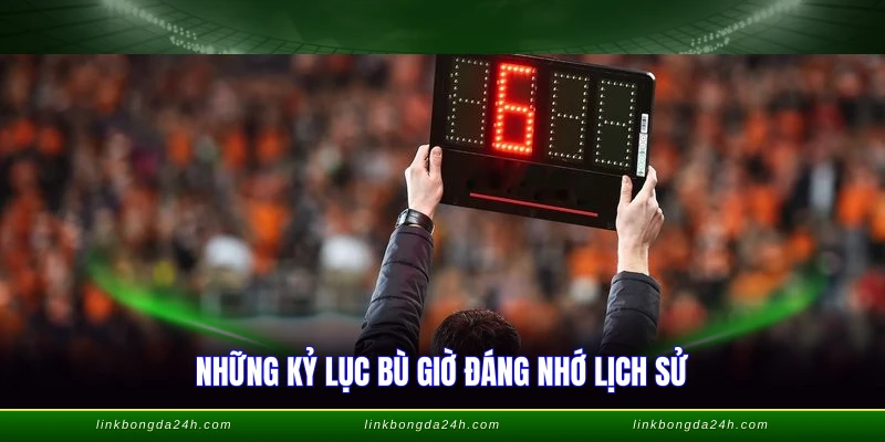 Những kỷ lục bù giờ đáng nhớ lịch sử