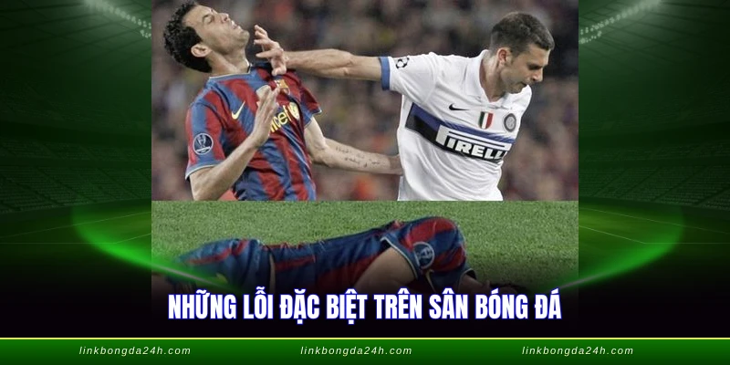 Các Lỗi Trong Bóng Đá 11 Người - Tổng Hợp Chuẩn FIFA 4 Những lỗi đặc biệt trên sân bóng đá