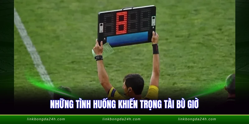 Những tình huống khiến trọng tài bù giờ