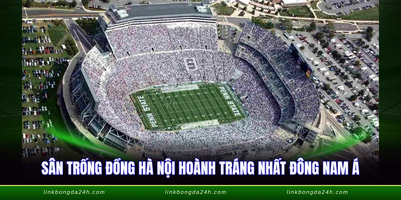 Top Sân Vận Động Lớn Nhất Thế Giới - Cập Nhật 2026 3 Sân Trống Đồng Hà Nội hoành tráng nhất Đông Nam Á