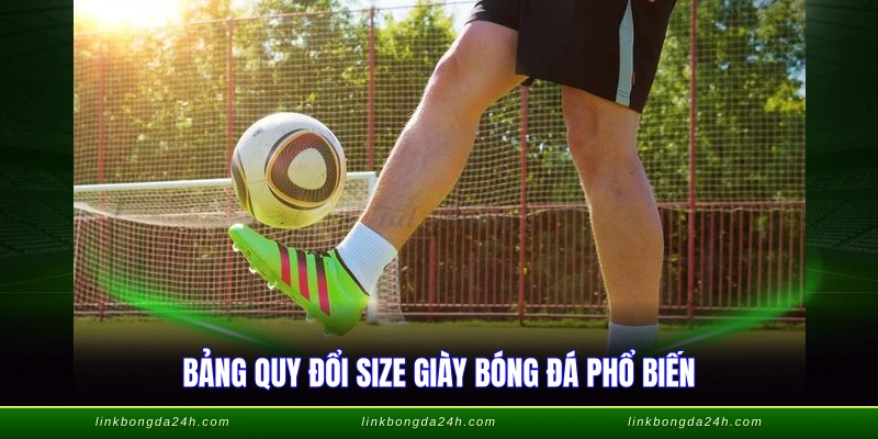 Cách Chọn Size Giày Đá Bóng - Hướng Dẫn Chuẩn Xác 2 Bảng quy đổi size giày bóng đá phổ biến