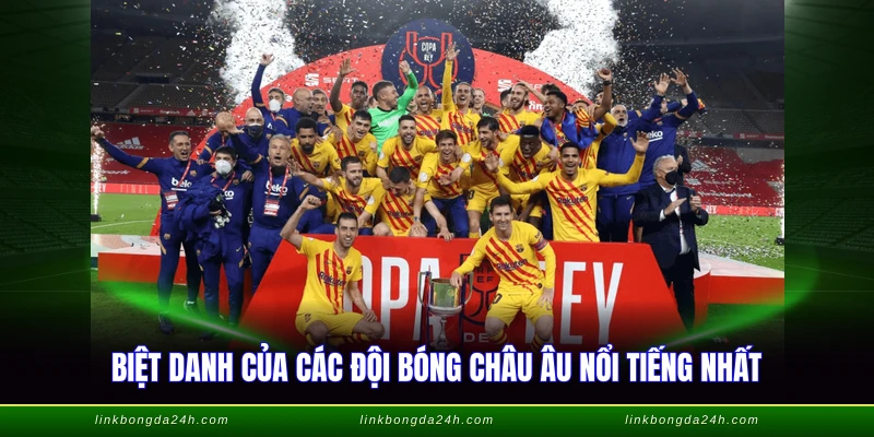 Biệt danh của các đội bóng châu Âu nổi tiếng nhất