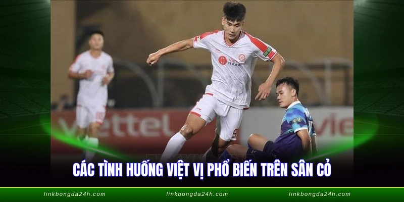 Sân 7 Có Việt Vị Không - Giải Đáp Chuẩn Luật VFF 2 Các tình huống việt vị phổ biến trên sân cỏ