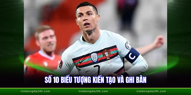 Số 10 biểu tượng kiến tạo và ghi bàn