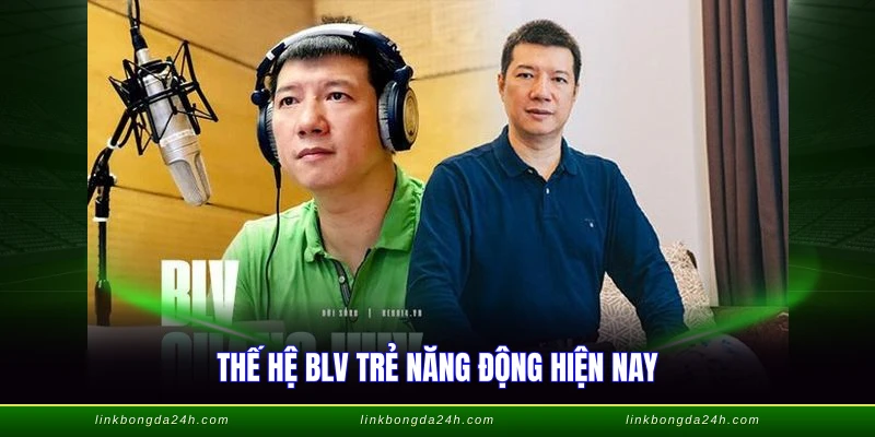 Thế hệ BLV trẻ năng động hiện nay