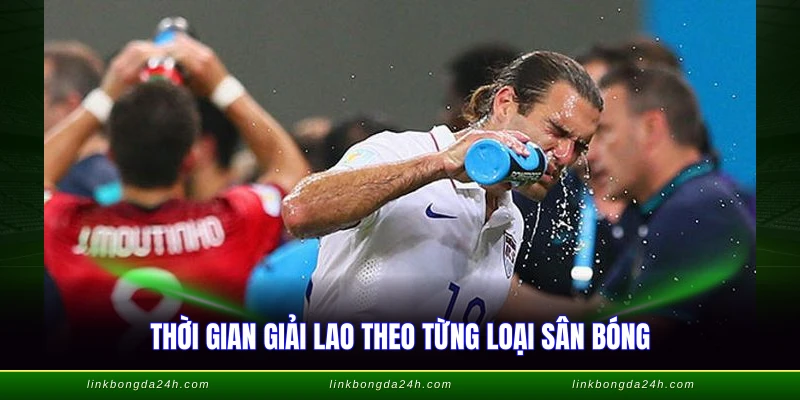 Thời gian giải lao theo từng loại sân bóng