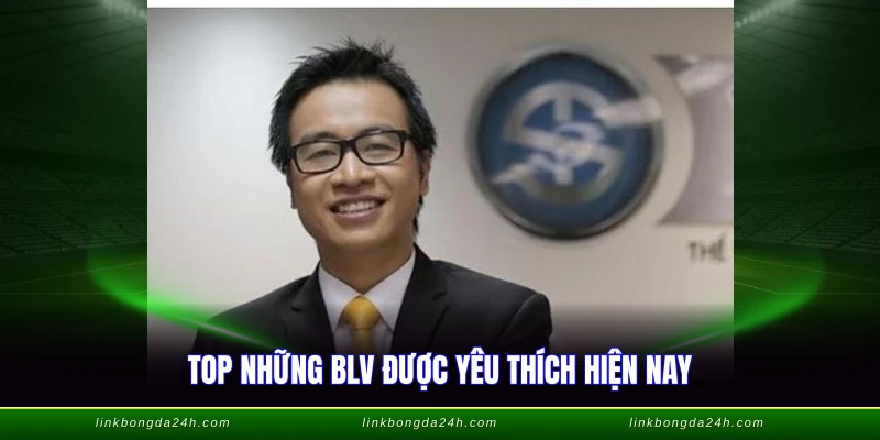 Top những BLV được yêu thích hiện nay