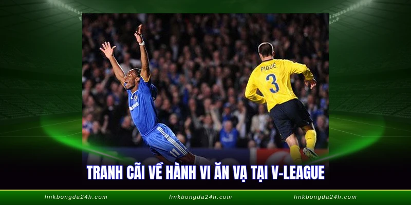 Cầu Thủ Ăn Vạ Nhất Thế Giới - Top Danh Sách Tranh Cãi 4 Tranh cãi về hành vi ăn vạ tại V-League